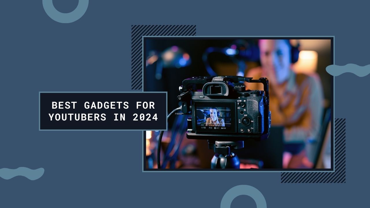 What Are The Top 10 Gadgets For YouTubers In 2024?