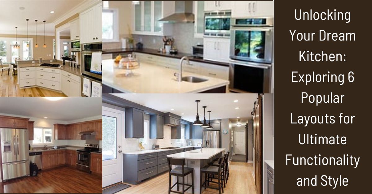 Unlocking Your Dream Kitchen: Exploring 6 Popular Layouts for Ultimate Functionality and Style