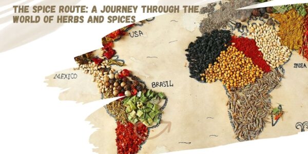 The Spice Route: A Journey Through the World of Herbs and Spices